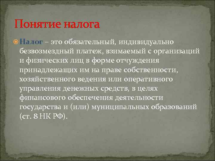 Понятие налога Налог – это обязательный, индивидуально безвозмездный платеж, взимаемый с организаций и физических