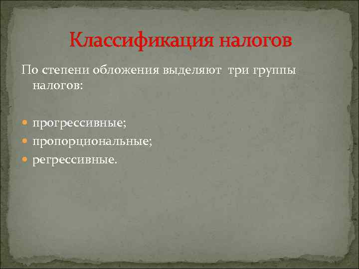 Классификация налогов По степени обложения выделяют три группы налогов: прогрессивные; пропорциональные; регрессивные. 