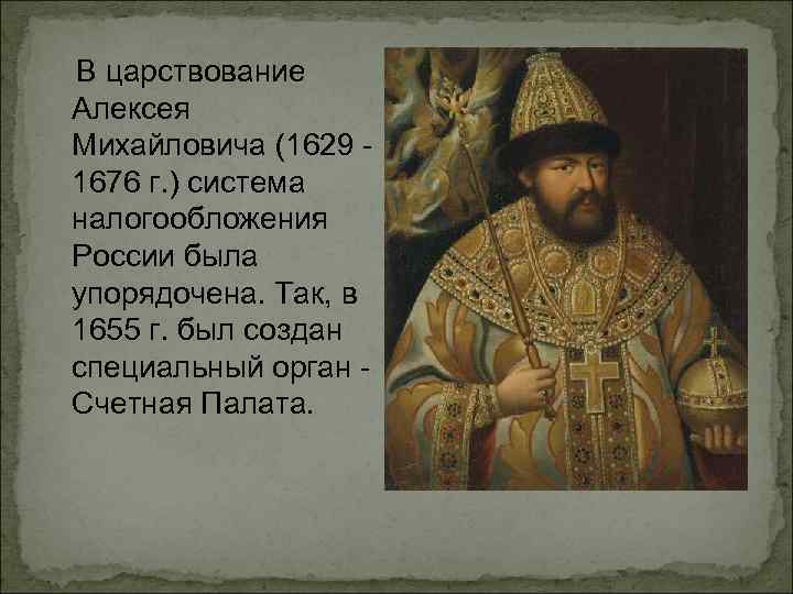  В царствование Алексея Михайловича (1629 - 1676 г. ) система налогообложения России была