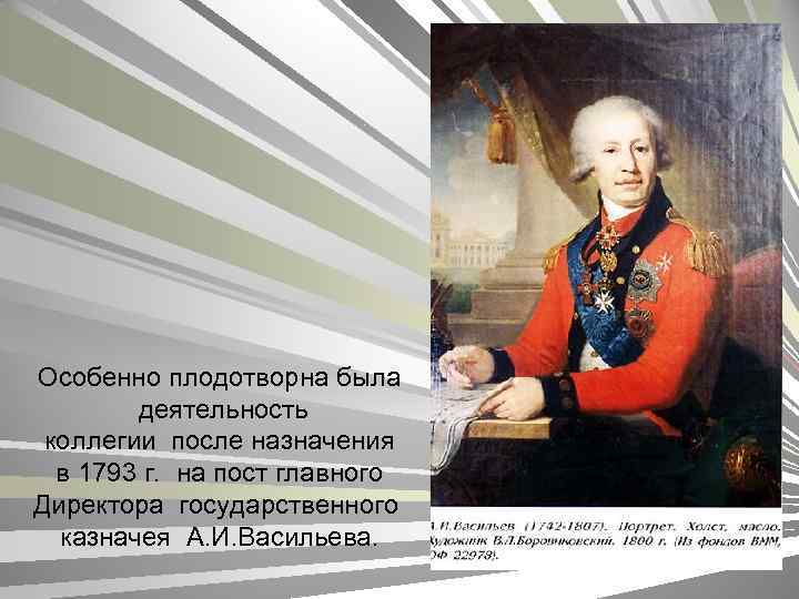 Особенно плодотворна была деятельность коллегии после назначения в 1793 г. на пост главного Директора
