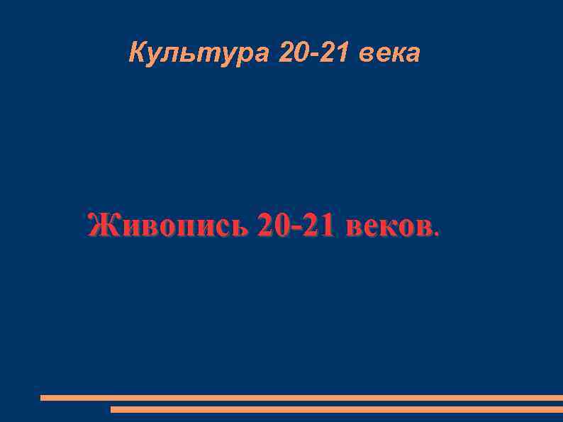 Культура 20 -21 века Живопись 20 -21 веков. 
