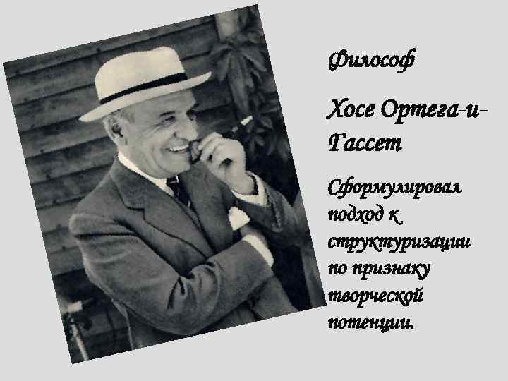 Философ Хосе Ортега-и. Гассет Сформулировал подход к структуризации по признаку творческой потенции. 
