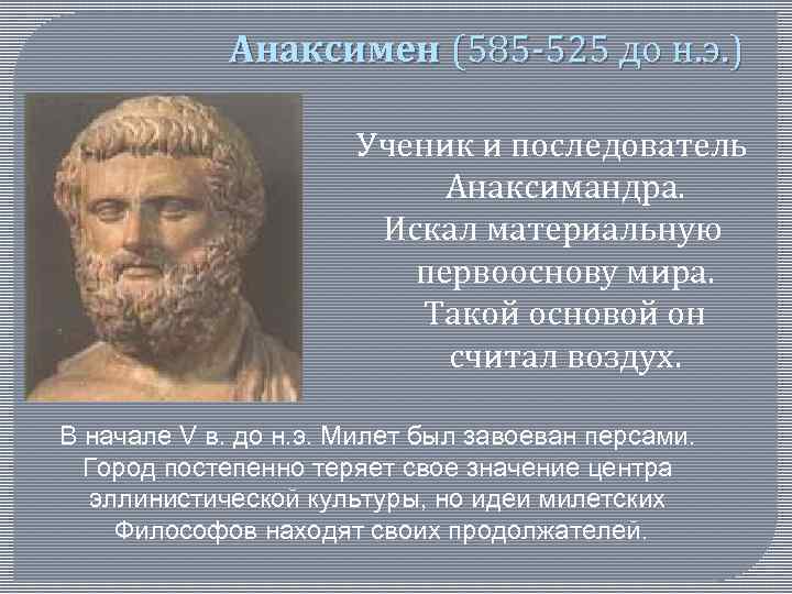 Анаксимен (585 -525 до н. э. ) Ученик и последователь Анаксимандра. Искал материальную первооснову