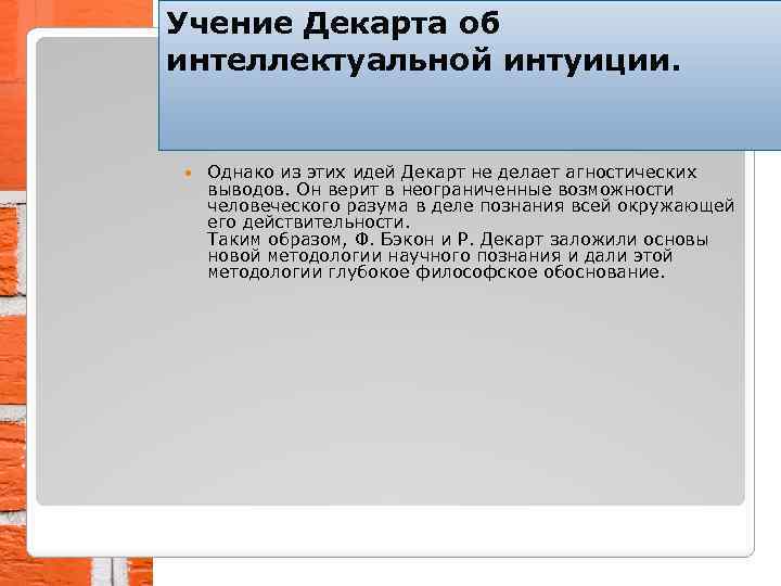 Учение Декарта об интеллектуальной интуиции. Однако из этих идей Декарт не делает агностических выводов.