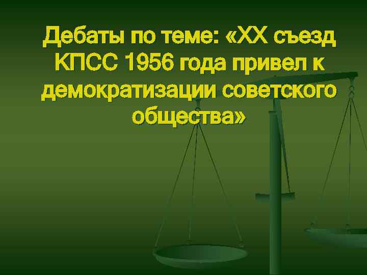 Дебаты по теме: «XX съезд КПСС 1956 года привел к демократизации советского общества» 