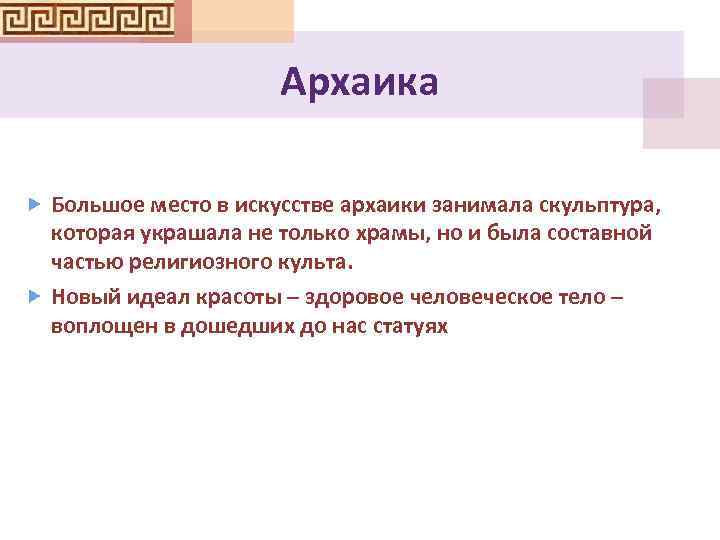 Архаика Большое место в искусстве архаики занимала скульптура, которая украшала не только храмы, но