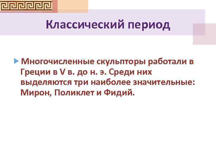 Классический период Многочисленные скульпторы работали в Греции в V в. до н. э. Среди