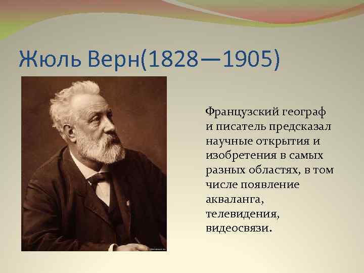 Жюль Верн(1828— 1905) Французский географ и писатель предсказал научные открытия и изобретения в самых