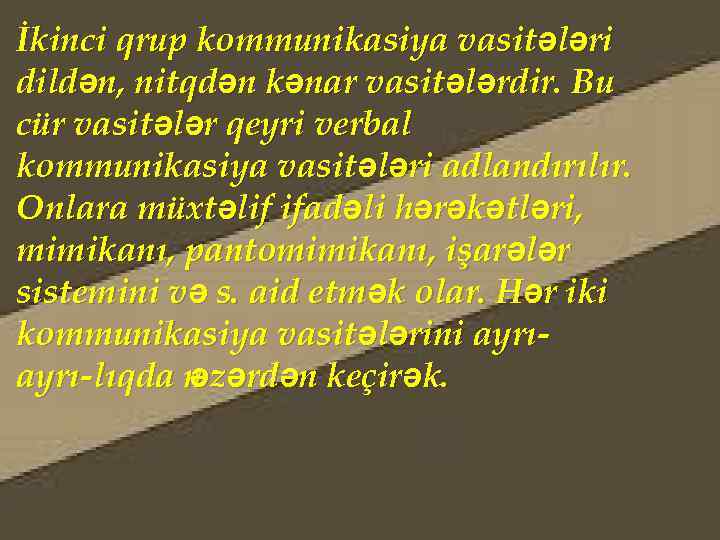 İkinci qrup kommunikasiya vasitələri dildən, nitqdən kənar vasitələrdir. Bu cür vasitələr qeyri verbal kommunikasiya