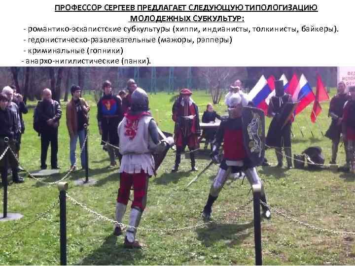 ПРОФЕССОР СЕРГЕЕВ ПРЕДЛАГАЕТ СЛЕДУЮЩУЮ ТИПОЛОГИЗАЦИЮ МОЛОДЕЖНЫХ СУБКУЛЬТУР: - романтико-эскапистские субкультуры (хиппи, индианисты, толкинисты, байкеры).