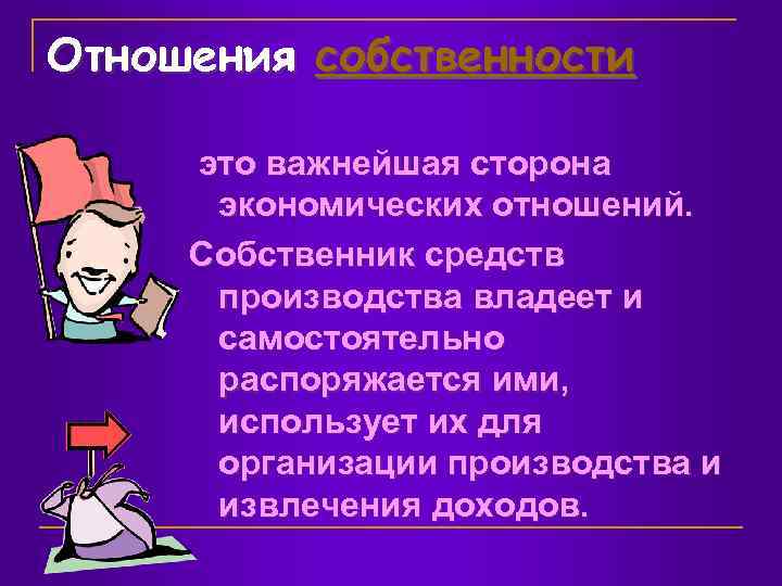Отношения собственности это важнейшая сторона экономических отношений. Собственник средств производства владеет и самостоятельно распоряжается