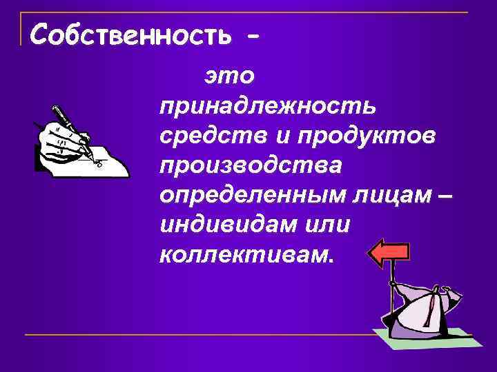 Собственность это принадлежность средств и продуктов производства определенным лицам – индивидам или коллективам. 