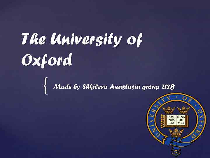 The University of Oxford { Made by Shkileva Anastasia group 212 B 