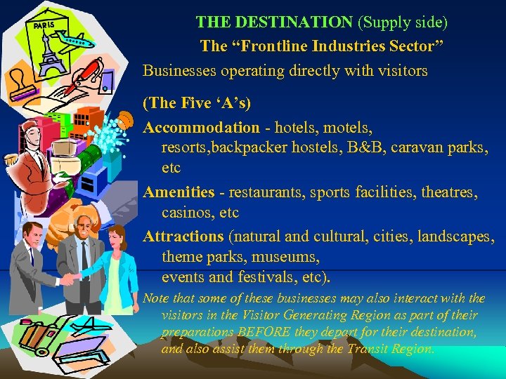 THE DESTINATION (Supply side) The “Frontline Industries Sector” Businesses operating directly with visitors (The