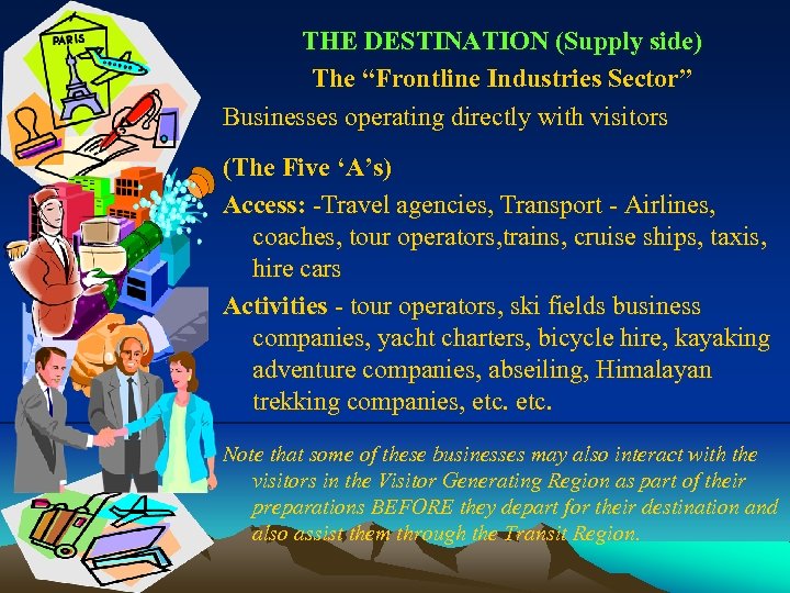 THE DESTINATION (Supply side) The “Frontline Industries Sector” Businesses operating directly with visitors (The