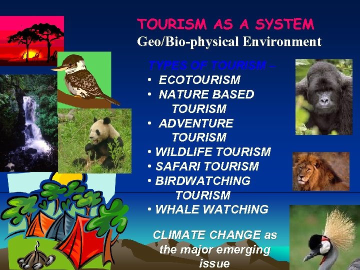 TOURISM AS A SYSTEM Geo/Bio-physical Environment TYPES OF TOURISM – • ECOTOURISM • NATURE