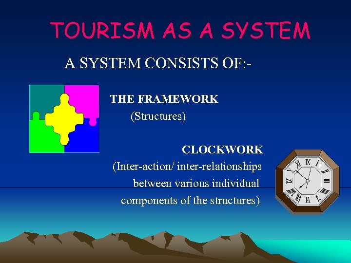 TOURISM AS A SYSTEM CONSISTS OF: THE FRAMEWORK (Structures) CLOCKWORK (Inter-action/ inter-relationships between various