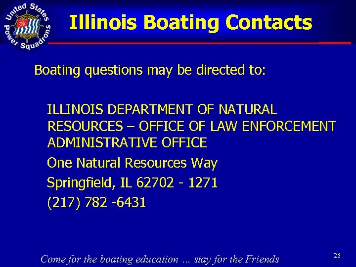 Illinois Boating Contacts Boating questions may be directed to: ILLINOIS DEPARTMENT OF NATURAL RESOURCES