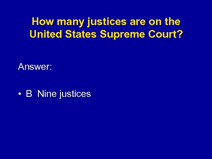 How many justices are on the United States Supreme Court? Answer: • B Nine