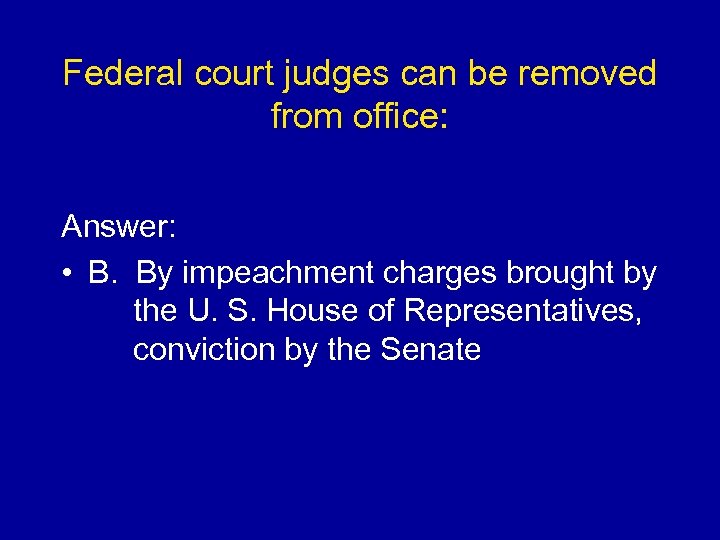 Federal court judges can be removed from office: Answer: • B. By impeachment charges