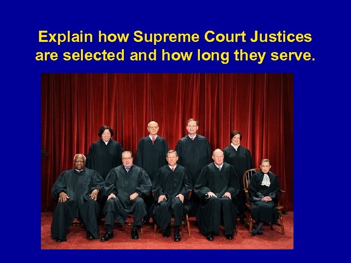 Explain how Supreme Court Justices are selected and how long they serve. 