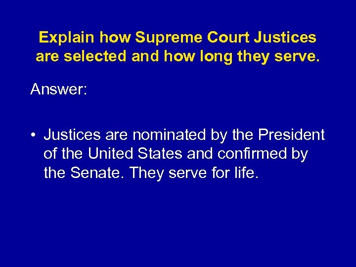 Explain how Supreme Court Justices are selected and how long they serve. Answer: •