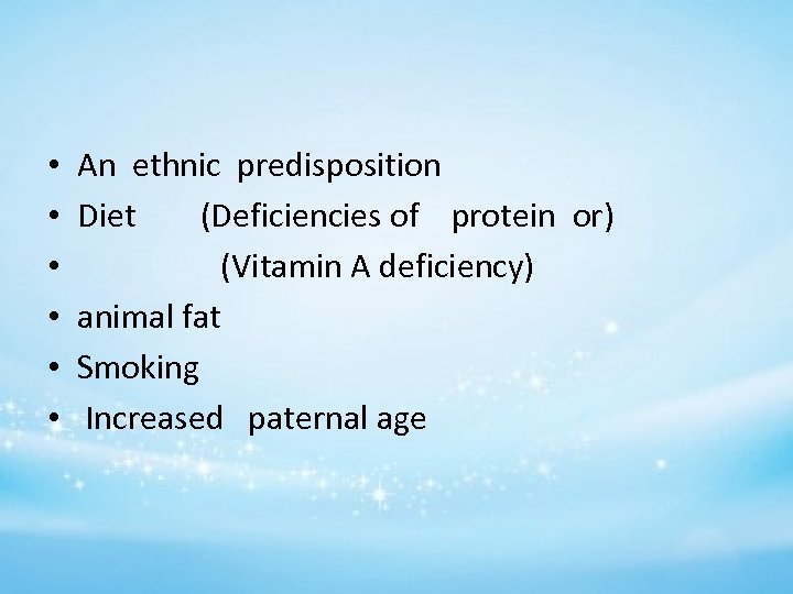  • • • An ethnic predisposition Diet (Deficiencies of protein or) (Vitamin A