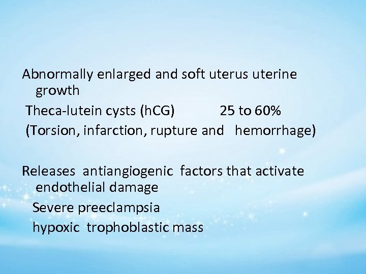 Abnormally enlarged and soft uterus uterine growth Theca-lutein cysts (h. CG) 25 to 60%
