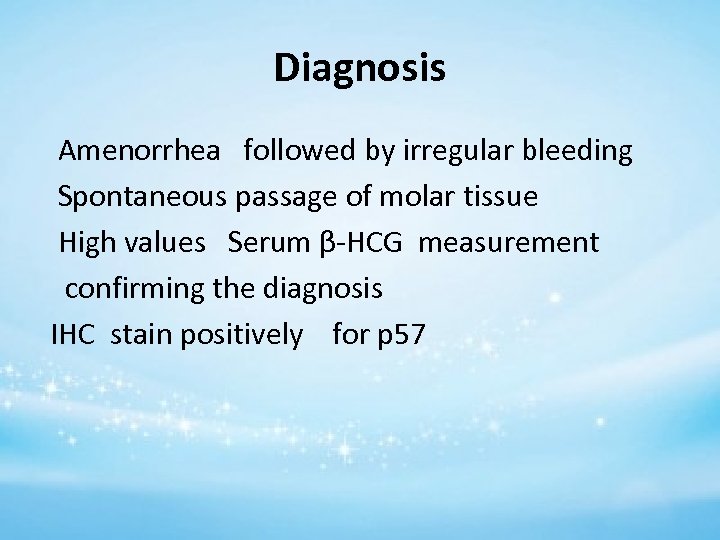 Diagnosis Amenorrhea followed by irregular bleeding Spontaneous passage of molar tissue High values Serum
