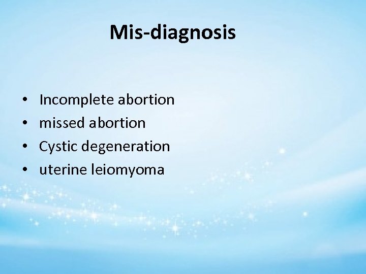 Mis-diagnosis • • Incomplete abortion missed abortion Cystic degeneration uterine leiomyoma 