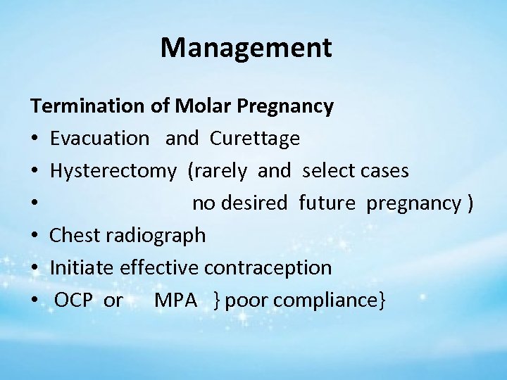 Management Termination of Molar Pregnancy • Evacuation and Curettage • Hysterectomy (rarely and select