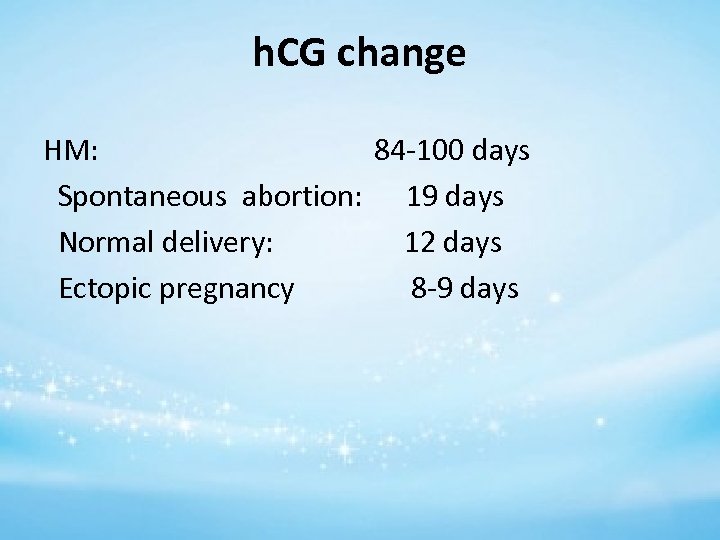 h. CG change HM: 84 -100 days Spontaneous abortion: 19 days Normal delivery: 12