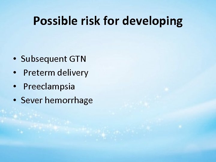 Possible risk for developing • • Subsequent GTN Preterm delivery Preeclampsia Sever hemorrhage 