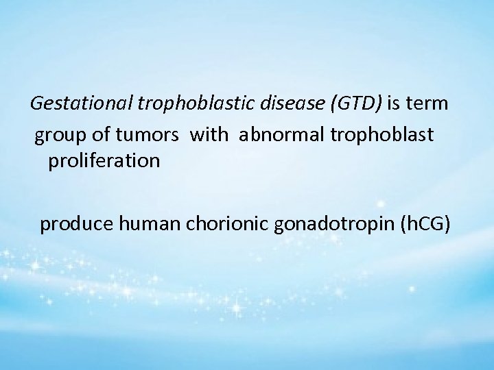 Gestational trophoblastic disease (GTD) is term group of tumors with abnormal trophoblast proliferation produce