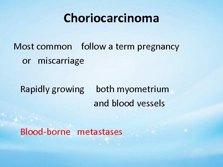 Choriocarcinoma Most common follow a term pregnancy or miscarriage Rapidly growing both myometrium and