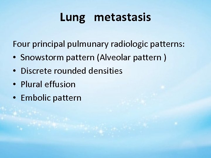Lung metastasis Four principal pulmunary radiologic patterns: • Snowstorm pattern (Alveolar pattern ) •