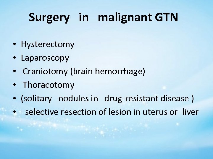 Surgery in malignant GTN • • • Hysterectomy Laparoscopy Craniotomy (brain hemorrhage) Thoracotomy (solitary
