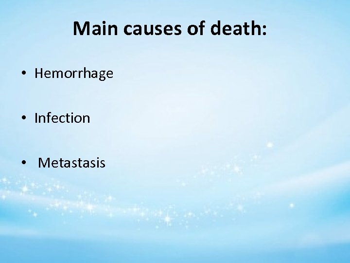 Main causes of death: • Hemorrhage • Infection • Metastasis 