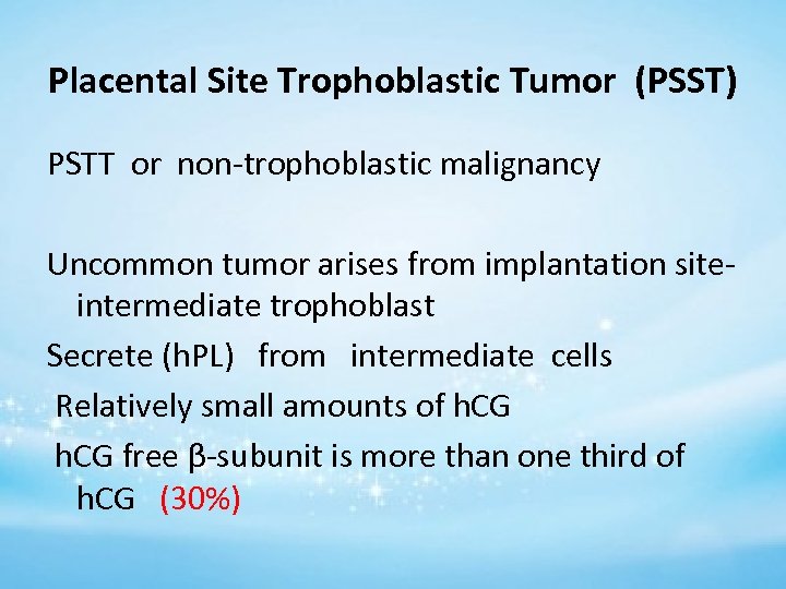 Placental Site Trophoblastic Tumor (PSST) PSTT or non-trophoblastic malignancy Uncommon tumor arises from implantation