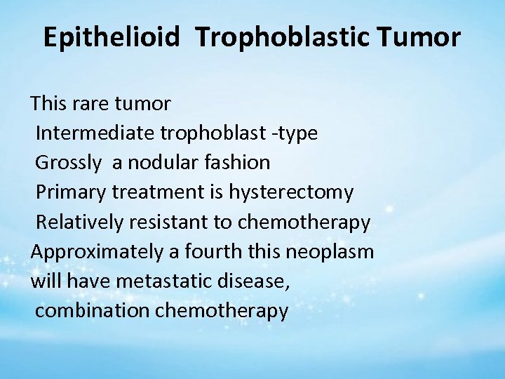 Epithelioid Trophoblastic Tumor This rare tumor Intermediate trophoblast -type Grossly a nodular fashion Primary