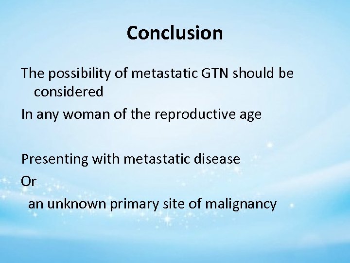 Conclusion The possibility of metastatic GTN should be considered In any woman of the