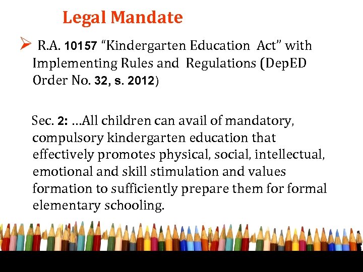 Legal Mandate Ø R. A. 10157 “Kindergarten Education Act” with Implementing Rules and Regulations