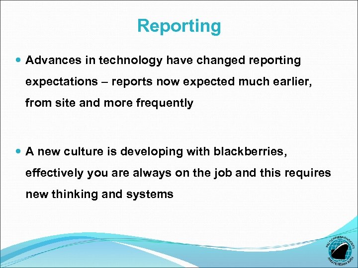 Reporting Advances in technology have changed reporting expectations – reports now expected much earlier,