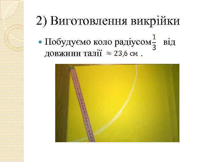 2) Виготовлення викрійки Побудуємо коло радіусом від довжини талії . 