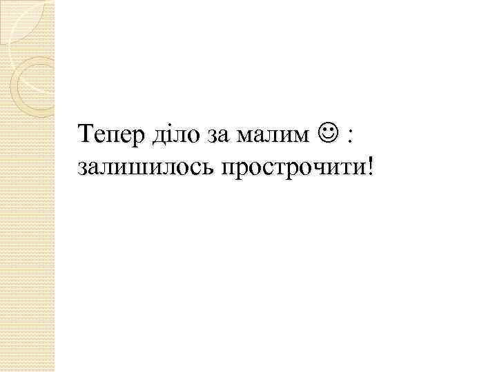 Тепер діло за малим : залишилось прострочити! 