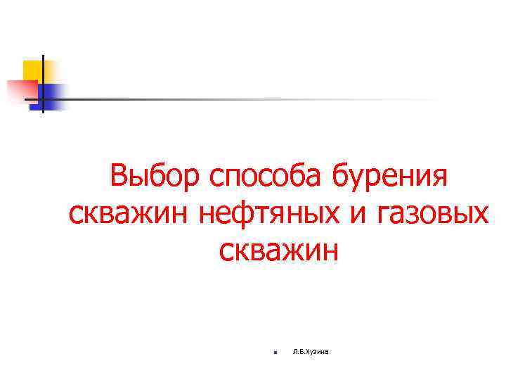 Выбор способа бурения скважин нефтяных и газовых скважин n Л. Б. Хузина 