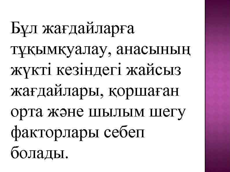 Бұл жағдайларға тұқымқуалау, анасының жүкті кезіндегі жайсыз жағдайлары, қоршаған орта және шылым шегу факторлары