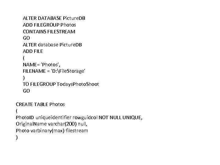 ALTER DATABASE Picture. DB ADD FILEGROUP Photos CONTAINS FILESTREAM GO ALTER database Picture. DB
