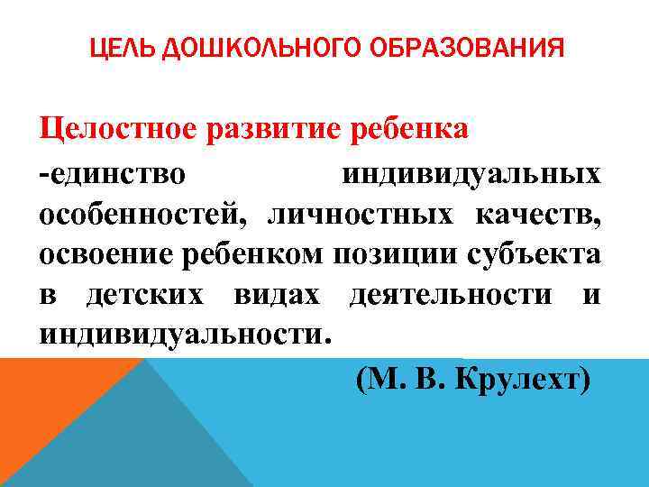 ЦЕЛЬ ДОШКОЛЬНОГО ОБРАЗОВАНИЯ Целостное развитие ребенка -единство индивидуальных особенностей, личностных качеств, освоение ребенком позиции