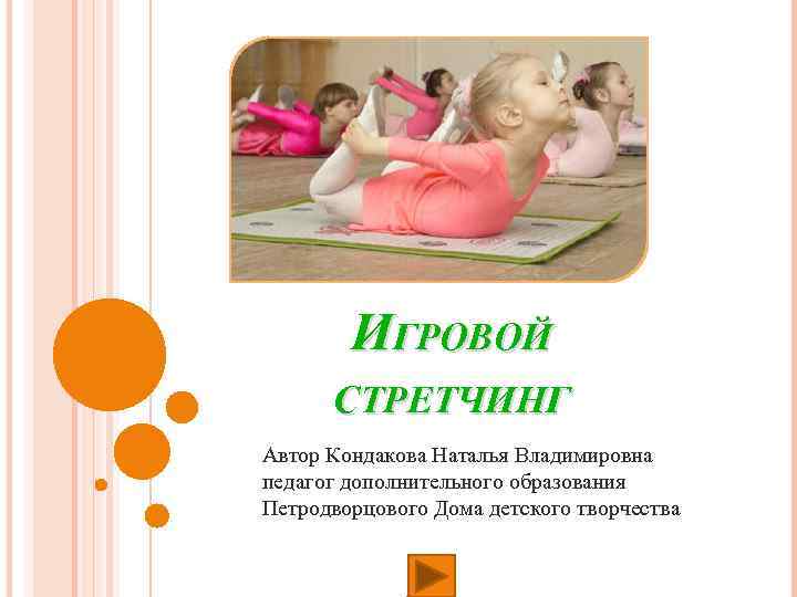 ИГРОВОЙ СТРЕТЧИНГ Автор Кондакова Наталья Владимировна педагог дополнительного образования Петродворцового Дома детского творчества 